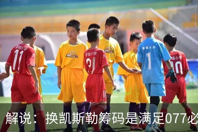 解说：换凯斯勒筹码是满足077必要代价 最大槽点是没送走烂合同